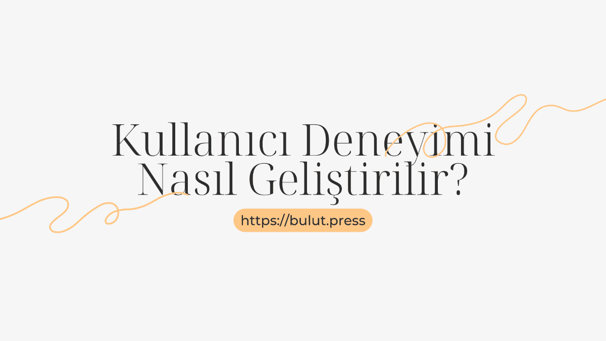 kullanıcı deneyimi geliştirmek için ipuçları