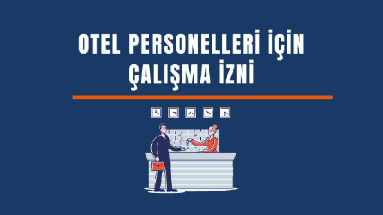Otel Personeli İçin Yabancı Çalışma İzni Nasıl Alınır
