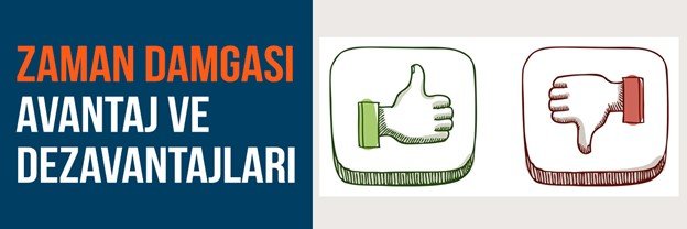 zaman damgası avantajları ve dezavantajları