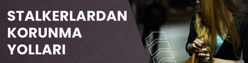 stalking ve korunma yolları