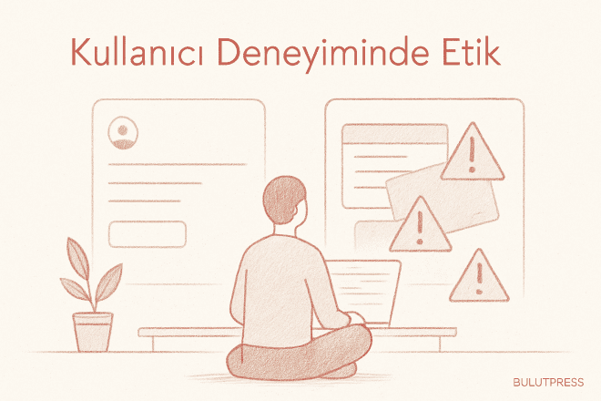 Kullanıcı Deneyiminde Etik Sorunlar ve Çözüm Yolları