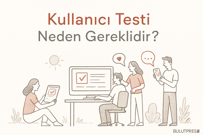 Kullanıcı Testi Neden Gereklidir? 8 Altın Sebep