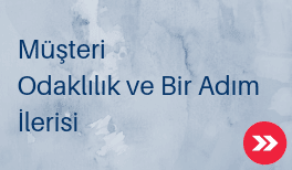 müşteri odaklılık ve bir adım ilerisi,
