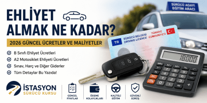 Ehliyet Almak Ne Kadar? | 2026 Güncel Ehliyet Ücretleri | İstasyon Sürücü Kursu