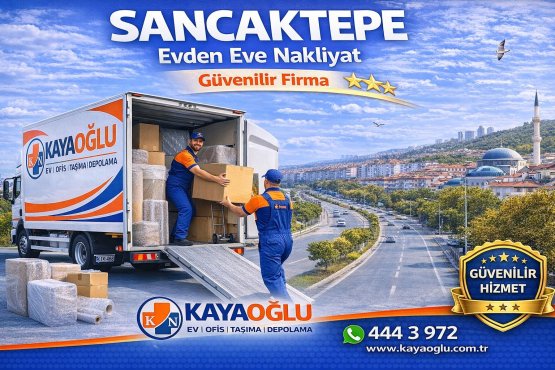 Sancaktepe Evden Eve Nakliyat | Uygun Fiyatlı ve Sigortalı Taşıma - Kayaoğlu Nakliyat