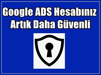 Google Ads hesabınız artık daha güvenli