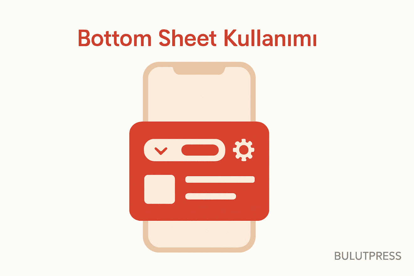 Bottom Sheet Nedir? Mobil Uygulamalarda Kullanımı ve İpuçları