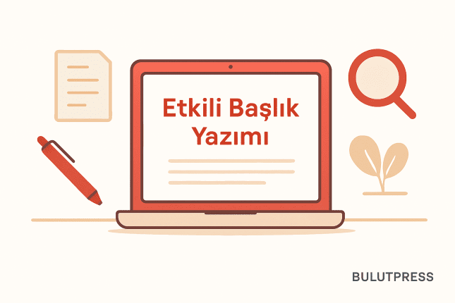 Etkili Başlık Yazma: Kısalıkla Somutluk Arasında Seçim