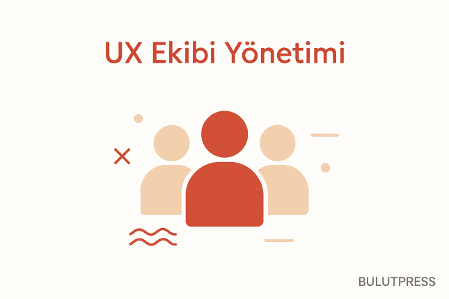 UX Ekibi Kurmak ve Elde Tutmak: Pratik Bir Çerçeve