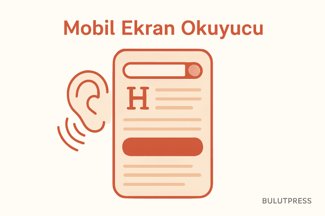 Mobilde Ekran Okuyucu: Erişilebilirlik Tam Olarak Nerede Kırılıyor?