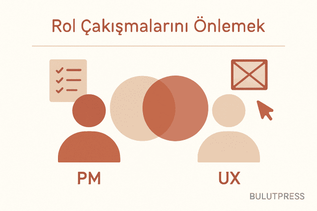 PM ve UX Rol Çakışması: Sorun İş Tanımında Değil, Karar Sahipliğinde