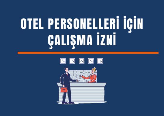 Otel Personeli İçin Yabancı Çalışma İzni Nasıl Alınır