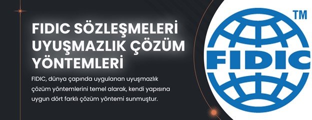 fidic sözleşmesi uyuşmazlık