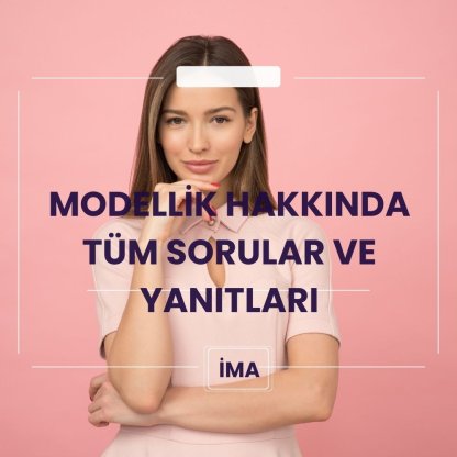 Modellik Başvurusu Hakkında Tüm Sorular ve Yanıtlar