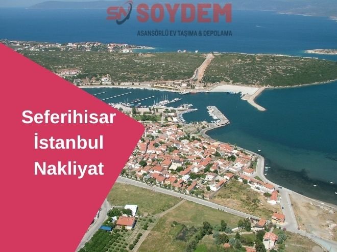 Seferihisar İstanbul Nakliyat | Ege'ye Soydem ile Taşının