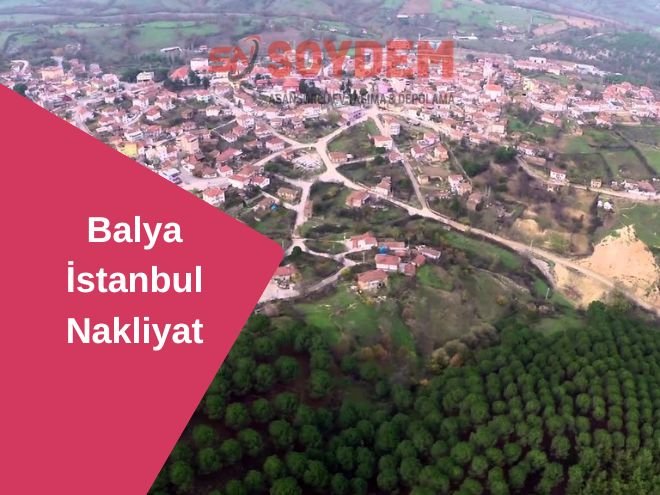 Balya İstanbul Nakliyat | Huzura Taşınırken Soydem Yanınızda