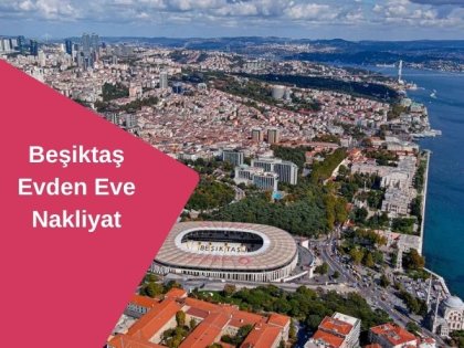 Beşiktaş Evden Eve Nakliyat | Uzman Kadro ve Güvenli Taşıma