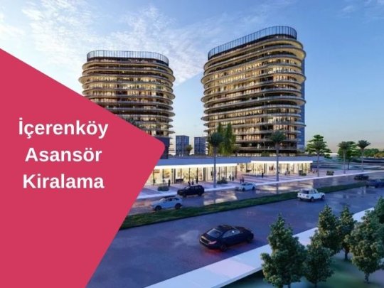 İçerenköy Kiralık Asansör Hizmeti