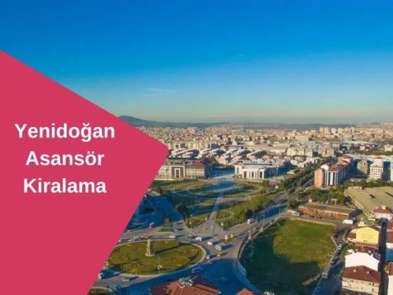 Yenidoğan Kiralık Asansör | Asansörlü Taşıma ve Nakliyat