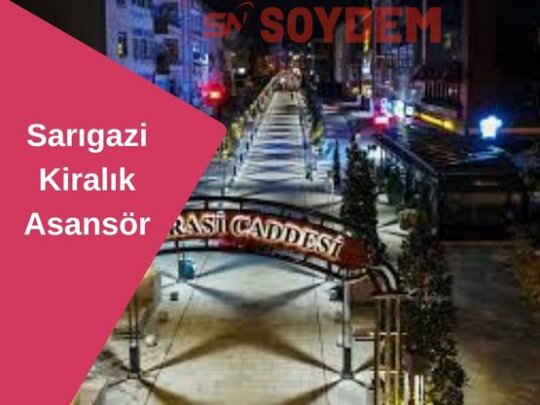 Sarıgazi Kiralık Asansör | Soydem ile Güvenilir Taşıma