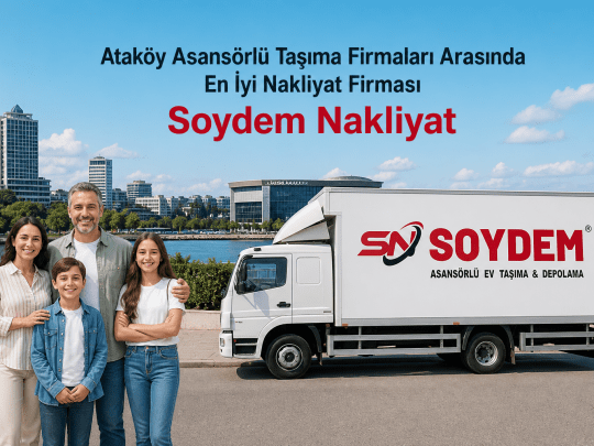Ataköy Nakliyat Hizmetlerinde Soydem Nakliyat ile Güvenli Taşıma