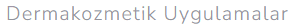 Dermakozmetik Uygulamalar 
