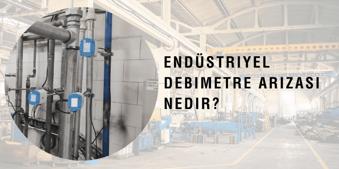 Endüstriyel Debimetre Arızaları ve Hızlı Çözümler