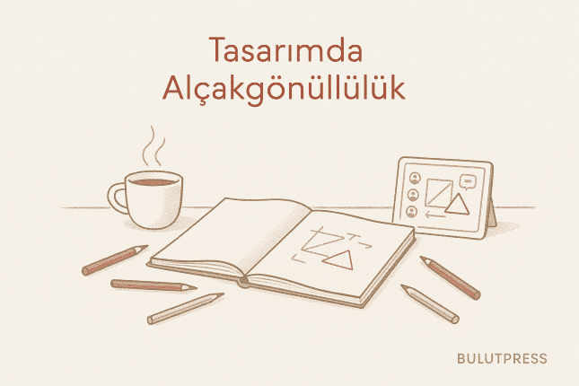 Tasarımda Alçakgönüllülük: Sürekli Evrim ve İşbirliği