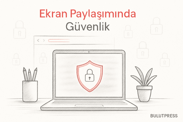 Ekran Paylaşımında Veri ve Gizlilik Güvenliği