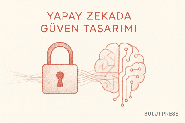 Yapay Zeka Tasarımında Güven ve Şeffaflık Nasıl Sağlanır?