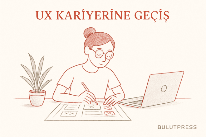 2025'te UX Kariyerine Geçiş: Adım Adım Başarı Rehberi