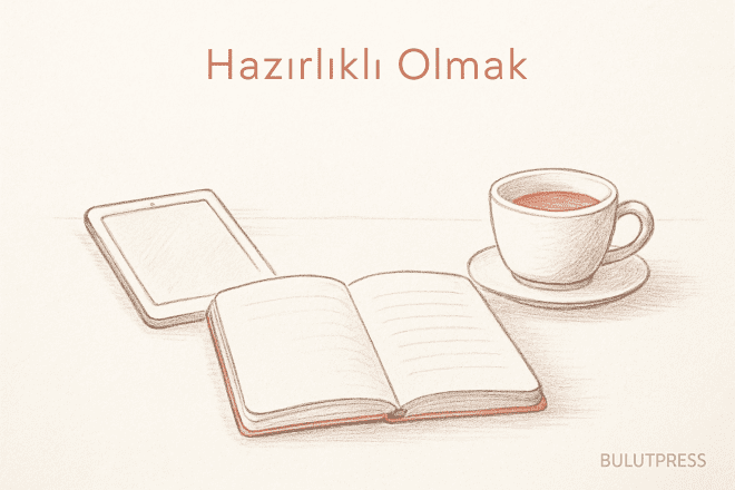 Hazırlıklı Olmak: Verimli Öğrenmeyi ve Deneyimi Artırır