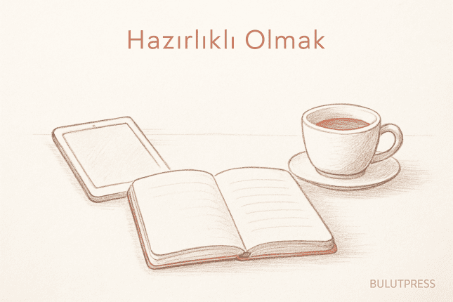 Hazırlıklı Olmak: Verimli Öğrenmeyi ve Deneyimi Artırır