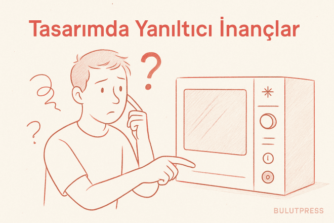 Tasarımda Yanıltıcı İnançlar ve Belirsizlik Sorunu