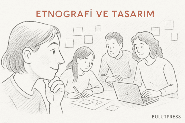 Etnografi Nedir? Tasarımda Rolü ve Önemi