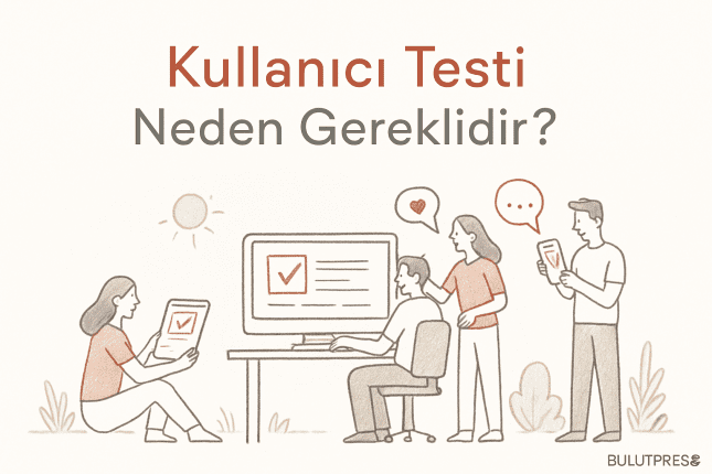 Kullanıcı Testi Neden Gereklidir? 8 Altın Sebep