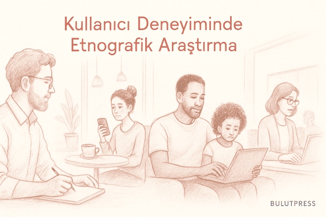 Kullanıcı Deneyiminde Etnografik Araştırmanın Faydaları