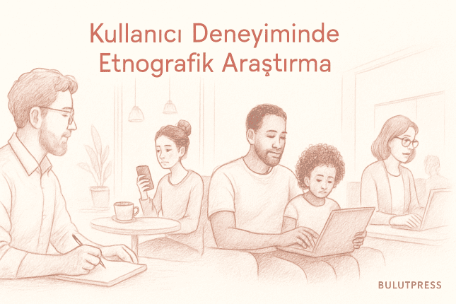 Kullanıcı Deneyiminde Etnografik Araştırmanın Faydaları