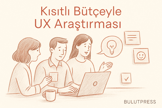 Kısıtlı Bütçeyle Etkili UX Araştırması: 7 Pratik Yöntem
