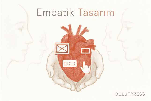 Empatik Tasarım: Kullanıcıyı Anlatmadığı Yerden Anlamak