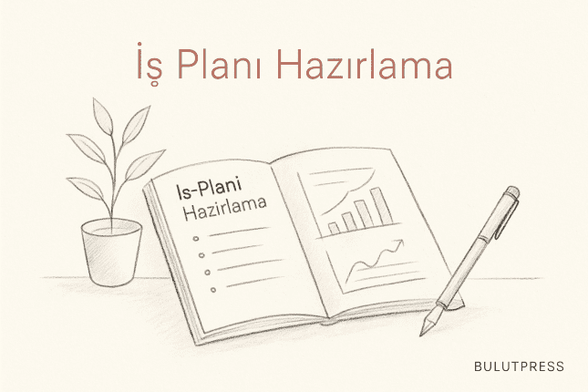 İlk İş Planı Nasıl Hazırlanır? Bölümler ve Yazım Sırası