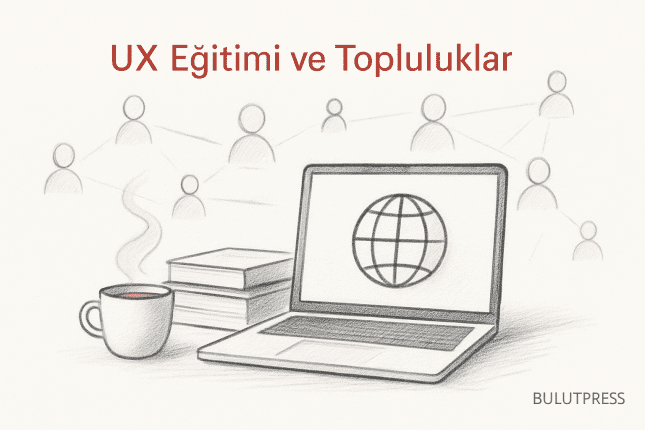 UX Eğitimi ve Topluluklar: Ne Verir, Ne Vermez