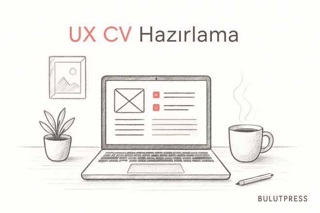 UX Tasarımcısı Özgeçmişi Nasıl Hazırlanır
