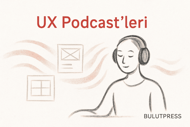UX ve Tasarım Podcast Önerileri: Seçim ve Dinleme Rutini