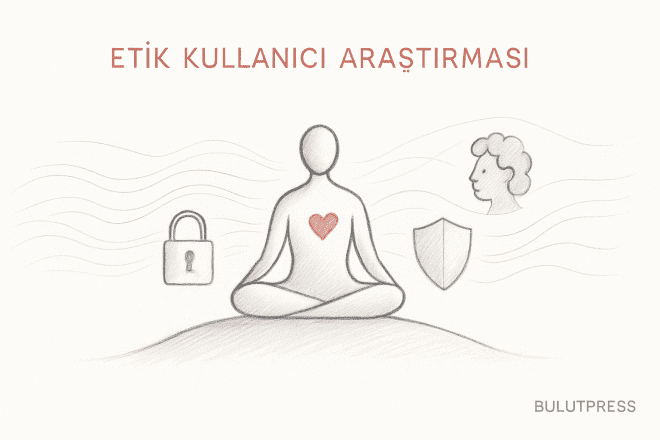 Kullanıcı araştırmasında etik: sahada işe yarayan kurallar