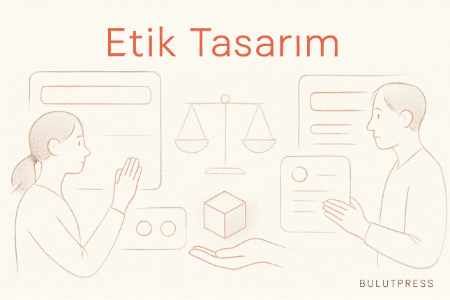 Etik Tasarım: Karanlık Desenlerin Ekonomisi ve Tasarımcının Payı