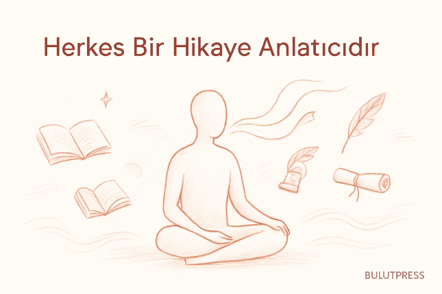 Herkes Hikaye Anlatıcısı mı? Anlatının İşe Yaradığı ve Yaramadığı Yerler