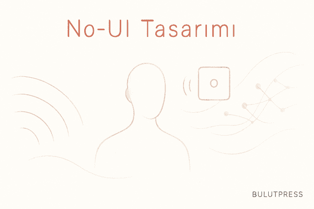 No-UI Tasarımı: Arayüz Görünmez Olunca Ne Değişir