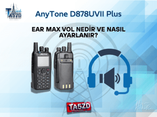 AnyTone D878UVII Plus’ta Ear Max Vol Nedir ve Nasıl Ayarlanır?