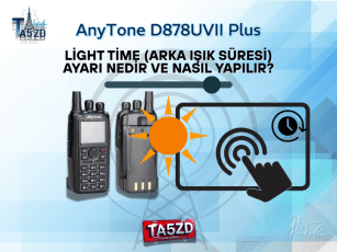 AnyTone D878UVII Plus’ta Light Time (Arka Işık Süresi) Ayarı Nedir ve Nasıl Yapılır?